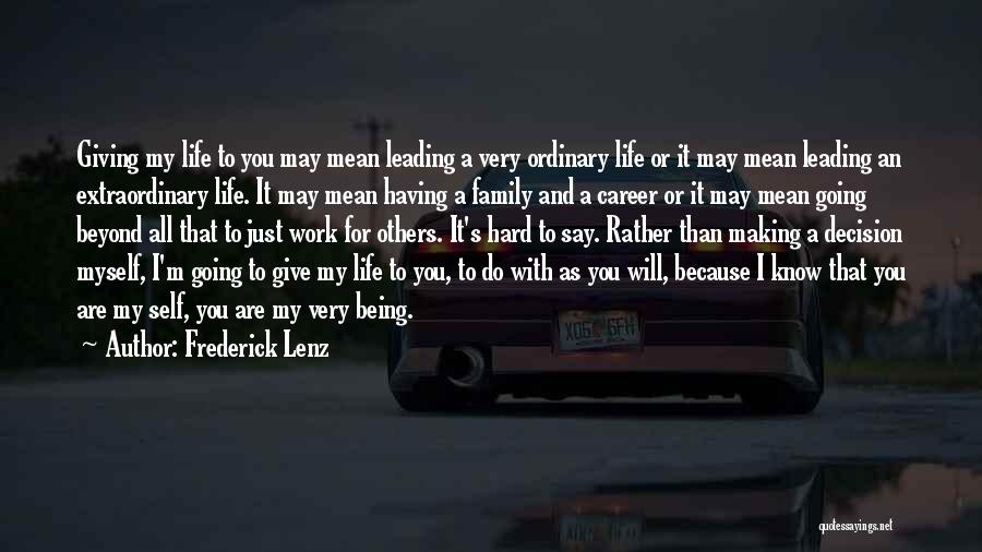 Frederick Lenz Quotes: Giving My Life To You May Mean Leading A Very Ordinary Life Or It May Mean Leading An Extraordinary Life.