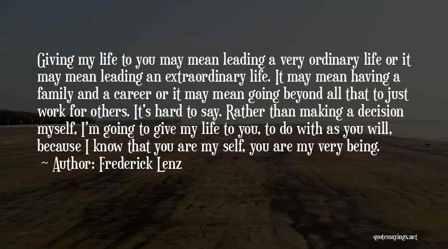 Frederick Lenz Quotes: Giving My Life To You May Mean Leading A Very Ordinary Life Or It May Mean Leading An Extraordinary Life.