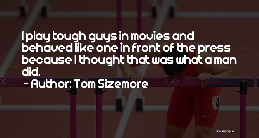 Tom Sizemore Quotes: I Play Tough Guys In Movies And Behaved Like One In Front Of The Press Because I Thought That Was