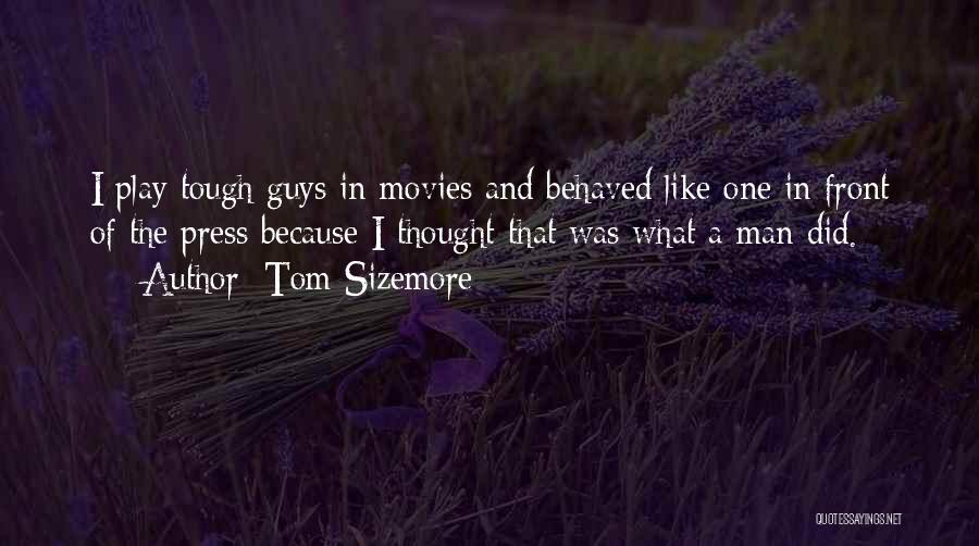 Tom Sizemore Quotes: I Play Tough Guys In Movies And Behaved Like One In Front Of The Press Because I Thought That Was