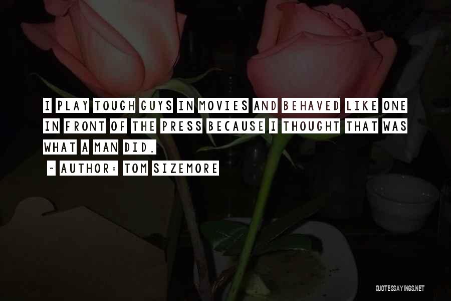 Tom Sizemore Quotes: I Play Tough Guys In Movies And Behaved Like One In Front Of The Press Because I Thought That Was