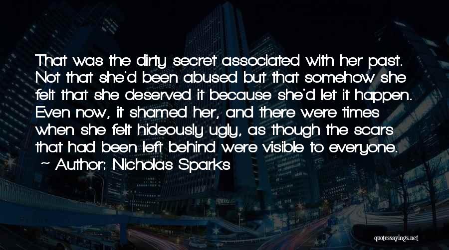 Nicholas Sparks Quotes: That Was The Dirty Secret Associated With Her Past. Not That She'd Been Abused But That Somehow She Felt That