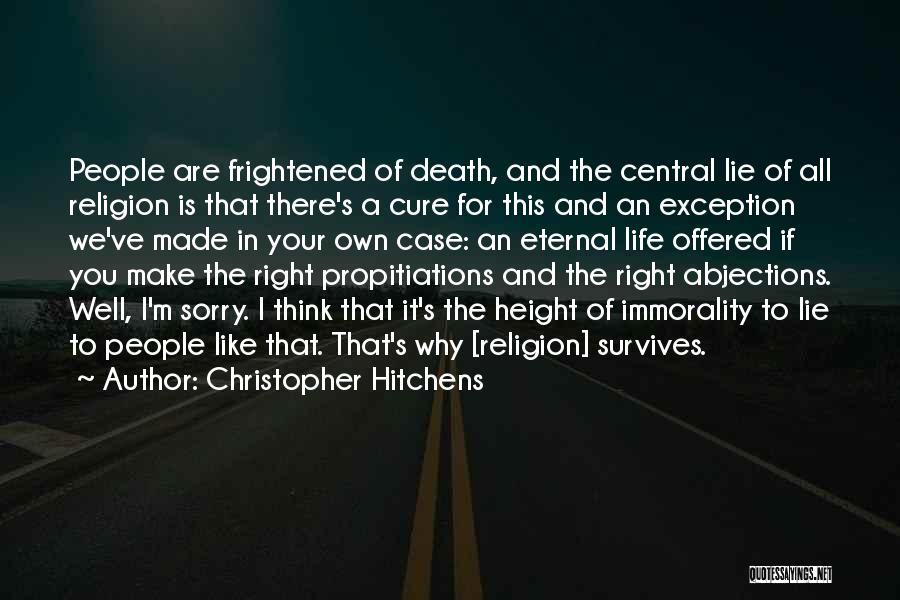 Christopher Hitchens Quotes: People Are Frightened Of Death, And The Central Lie Of All Religion Is That There's A Cure For This And