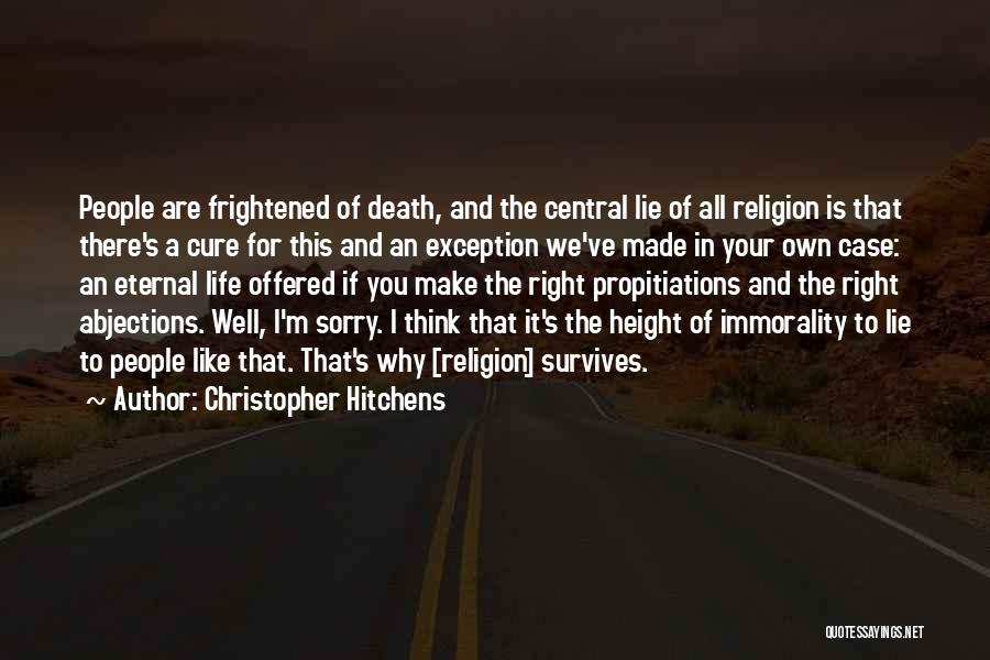 Christopher Hitchens Quotes: People Are Frightened Of Death, And The Central Lie Of All Religion Is That There's A Cure For This And