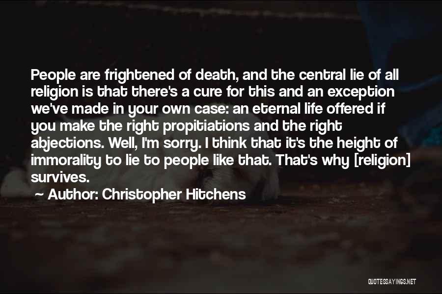 Christopher Hitchens Quotes: People Are Frightened Of Death, And The Central Lie Of All Religion Is That There's A Cure For This And