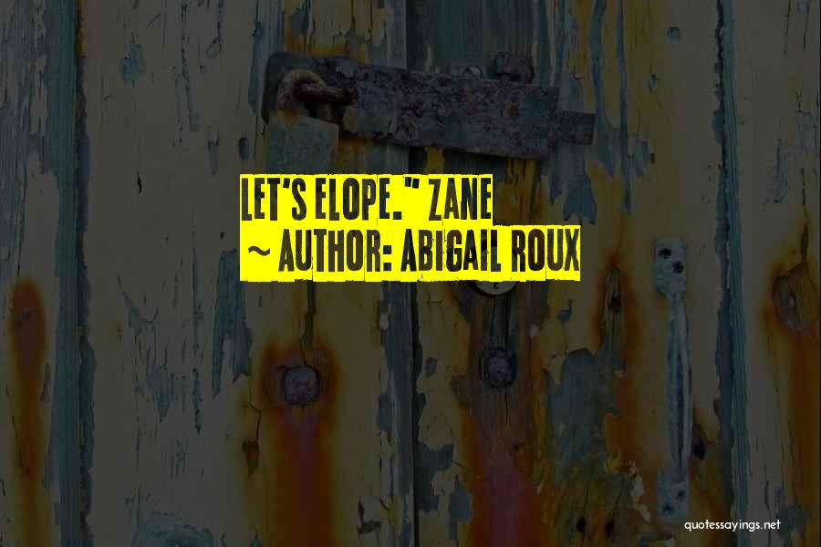 Abigail Roux Quotes: Let's Elope. Zane