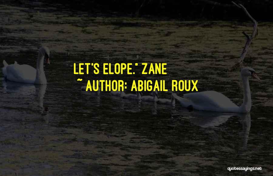 Abigail Roux Quotes: Let's Elope. Zane