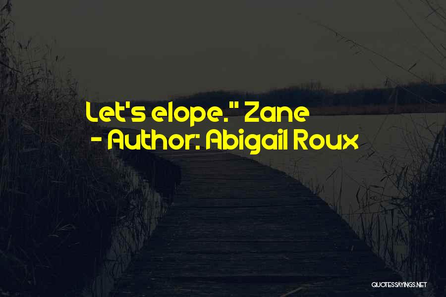 Abigail Roux Quotes: Let's Elope. Zane