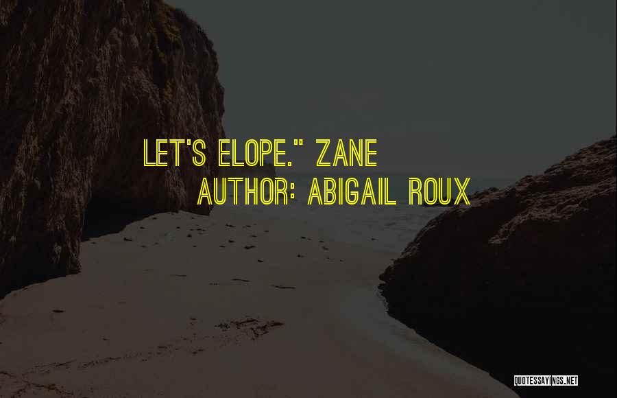 Abigail Roux Quotes: Let's Elope. Zane