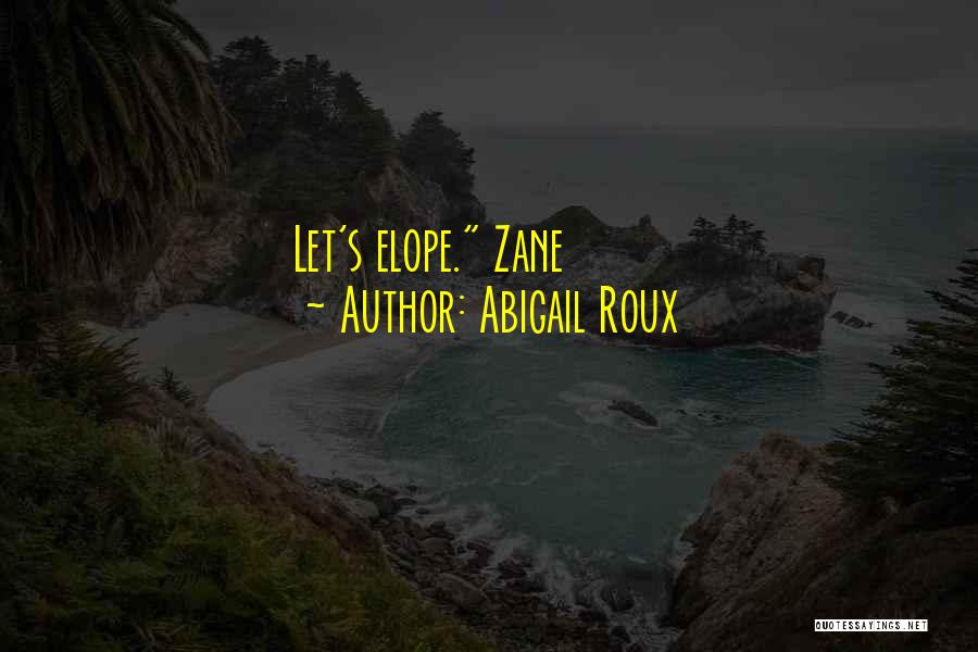 Abigail Roux Quotes: Let's Elope. Zane