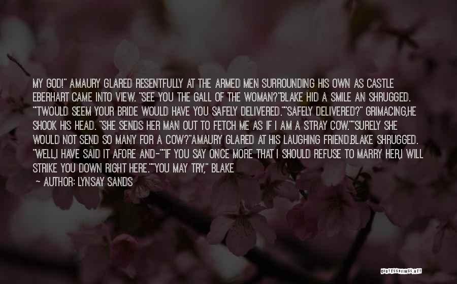 Lynsay Sands Quotes: My God! Amaury Glared Resentfully At The Armed Men Surrounding His Own As Castle Eberhart Came Into View. See You