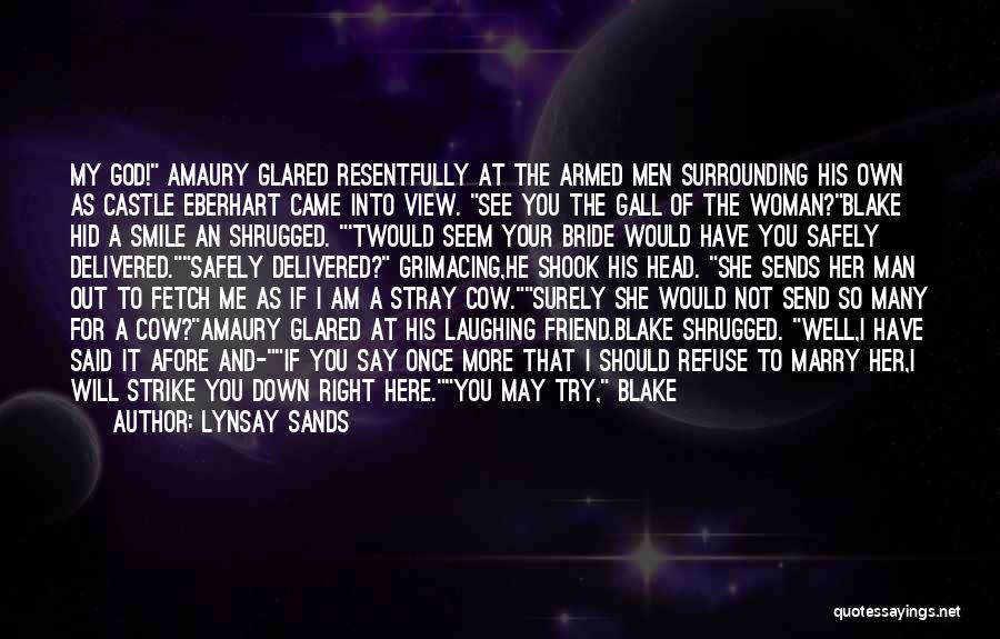 Lynsay Sands Quotes: My God! Amaury Glared Resentfully At The Armed Men Surrounding His Own As Castle Eberhart Came Into View. See You