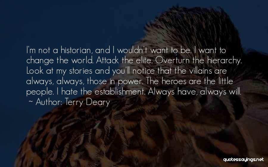 Terry Deary Quotes: I'm Not A Historian, And I Wouldn't Want To Be. I Want To Change The World. Attack The Elite. Overturn