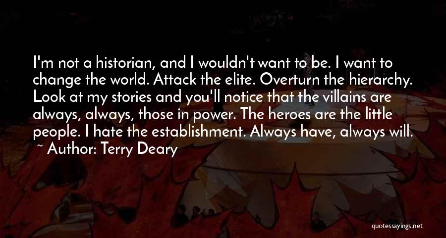 Terry Deary Quotes: I'm Not A Historian, And I Wouldn't Want To Be. I Want To Change The World. Attack The Elite. Overturn