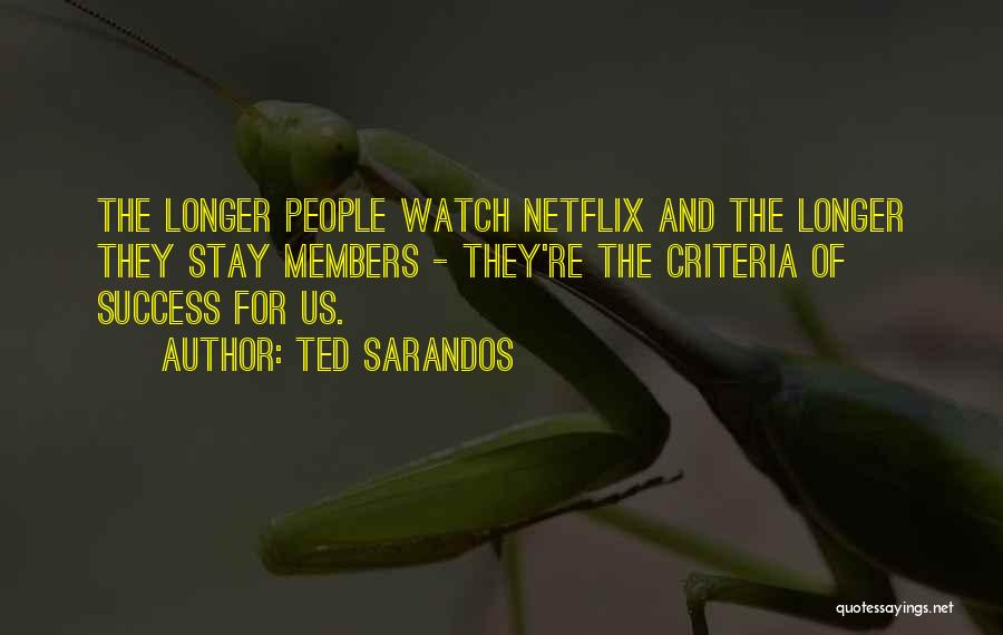 Ted Sarandos Quotes: The Longer People Watch Netflix And The Longer They Stay Members - They're The Criteria Of Success For Us.