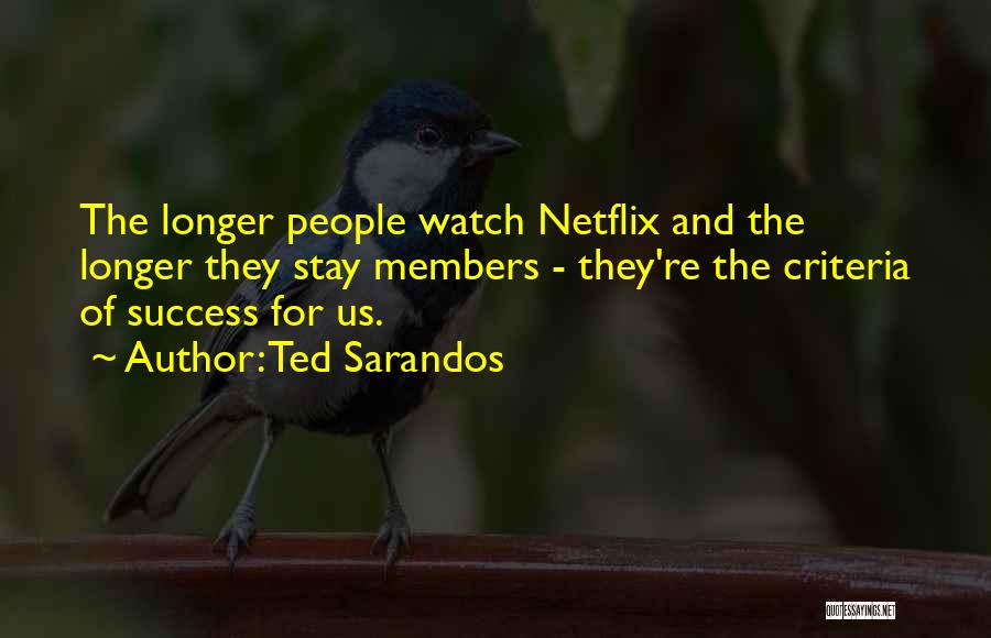 Ted Sarandos Quotes: The Longer People Watch Netflix And The Longer They Stay Members - They're The Criteria Of Success For Us.