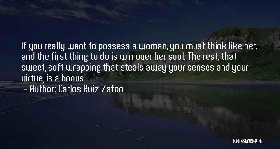 Carlos Ruiz Zafon Quotes: If You Really Want To Possess A Woman, You Must Think Like Her, And The First Thing To Do Is
