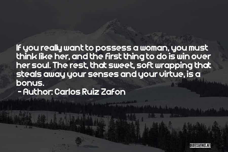 Carlos Ruiz Zafon Quotes: If You Really Want To Possess A Woman, You Must Think Like Her, And The First Thing To Do Is