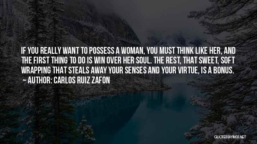 Carlos Ruiz Zafon Quotes: If You Really Want To Possess A Woman, You Must Think Like Her, And The First Thing To Do Is