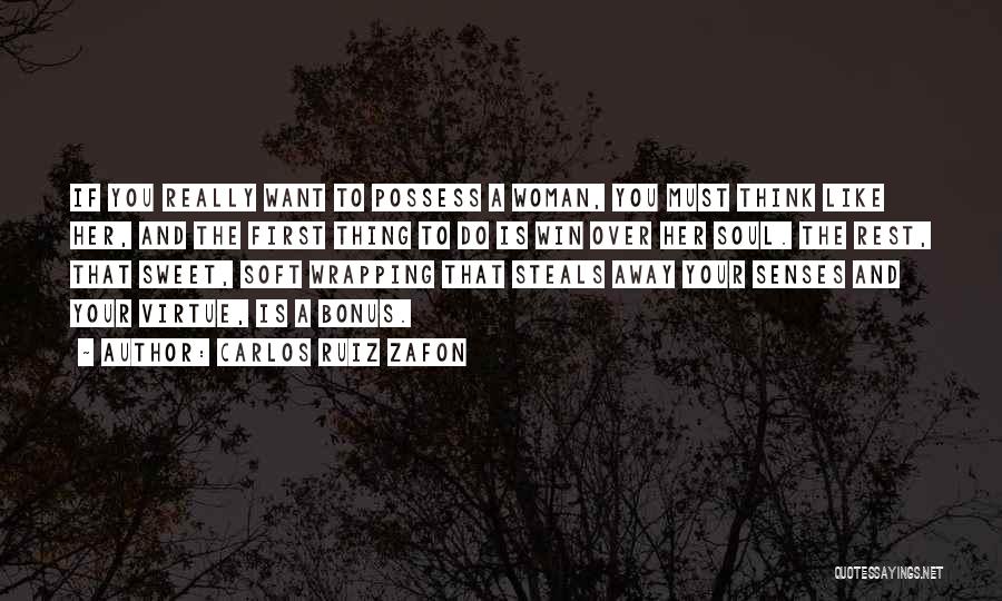 Carlos Ruiz Zafon Quotes: If You Really Want To Possess A Woman, You Must Think Like Her, And The First Thing To Do Is
