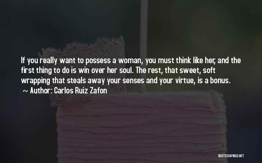 Carlos Ruiz Zafon Quotes: If You Really Want To Possess A Woman, You Must Think Like Her, And The First Thing To Do Is