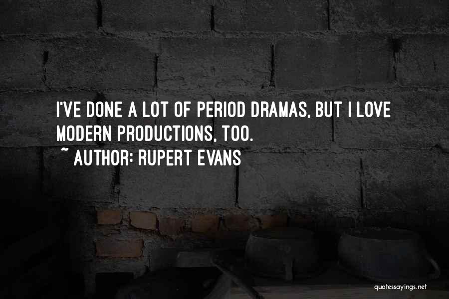 Rupert Evans Quotes: I've Done A Lot Of Period Dramas, But I Love Modern Productions, Too.