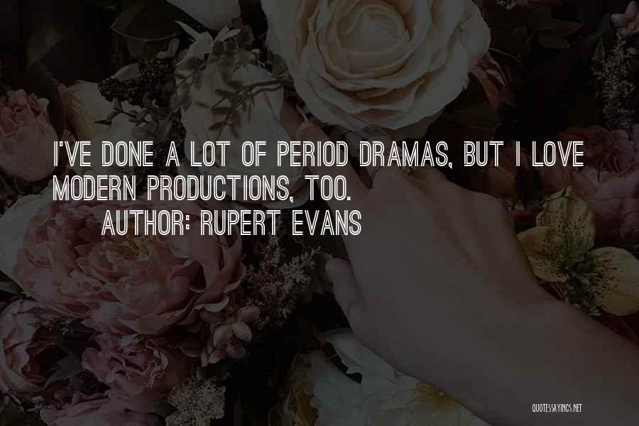 Rupert Evans Quotes: I've Done A Lot Of Period Dramas, But I Love Modern Productions, Too.