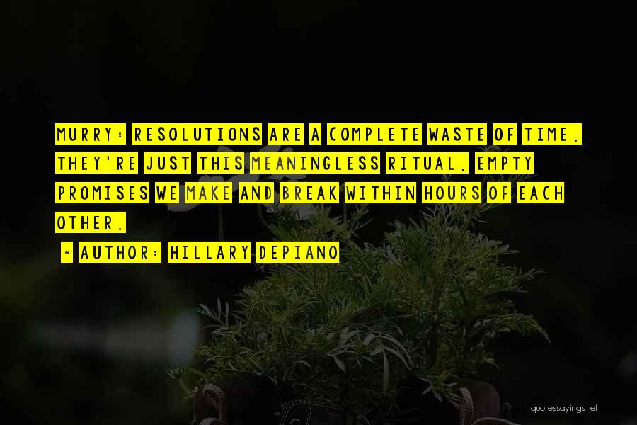 Hillary DePiano Quotes: Murry: Resolutions Are A Complete Waste Of Time. They're Just This Meaningless Ritual, Empty Promises We Make And Break Within