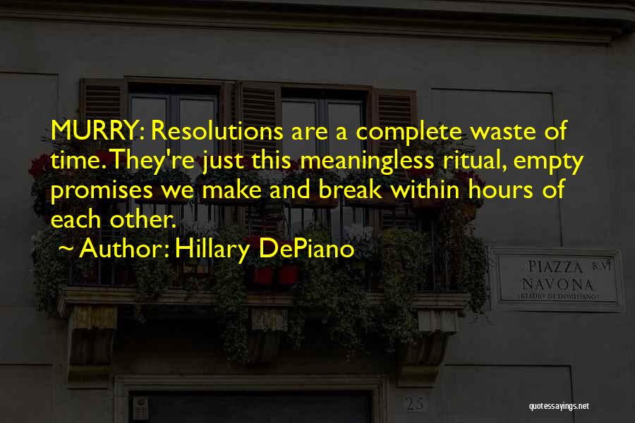 Hillary DePiano Quotes: Murry: Resolutions Are A Complete Waste Of Time. They're Just This Meaningless Ritual, Empty Promises We Make And Break Within