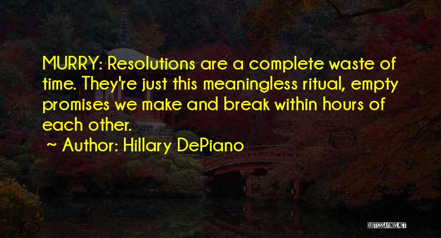 Hillary DePiano Quotes: Murry: Resolutions Are A Complete Waste Of Time. They're Just This Meaningless Ritual, Empty Promises We Make And Break Within