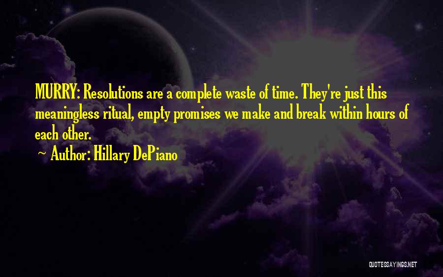 Hillary DePiano Quotes: Murry: Resolutions Are A Complete Waste Of Time. They're Just This Meaningless Ritual, Empty Promises We Make And Break Within