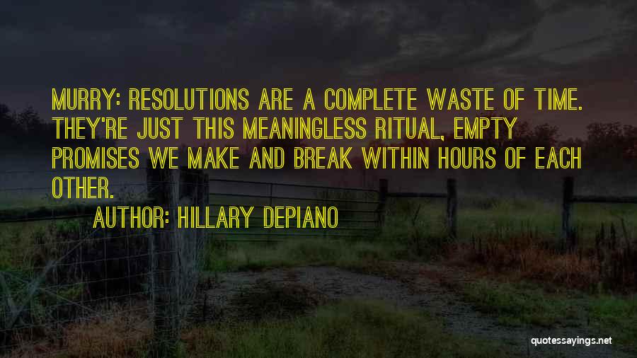 Hillary DePiano Quotes: Murry: Resolutions Are A Complete Waste Of Time. They're Just This Meaningless Ritual, Empty Promises We Make And Break Within