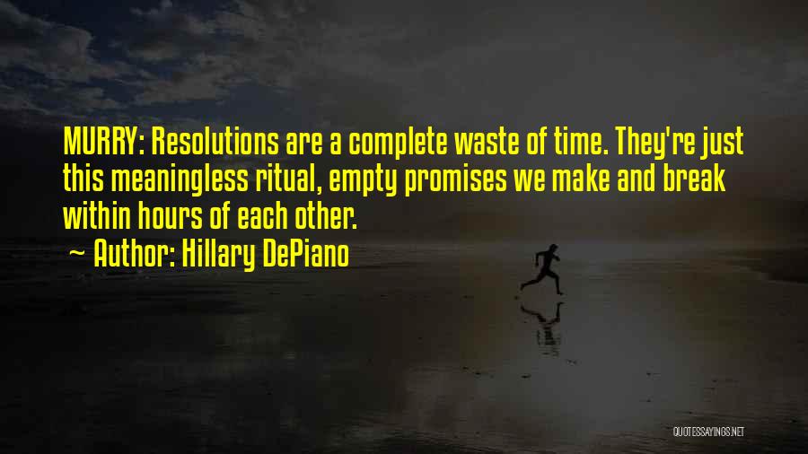 Hillary DePiano Quotes: Murry: Resolutions Are A Complete Waste Of Time. They're Just This Meaningless Ritual, Empty Promises We Make And Break Within