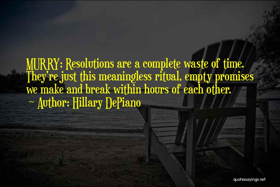 Hillary DePiano Quotes: Murry: Resolutions Are A Complete Waste Of Time. They're Just This Meaningless Ritual, Empty Promises We Make And Break Within