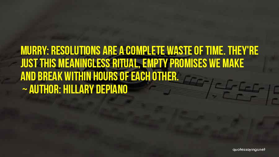 Hillary DePiano Quotes: Murry: Resolutions Are A Complete Waste Of Time. They're Just This Meaningless Ritual, Empty Promises We Make And Break Within