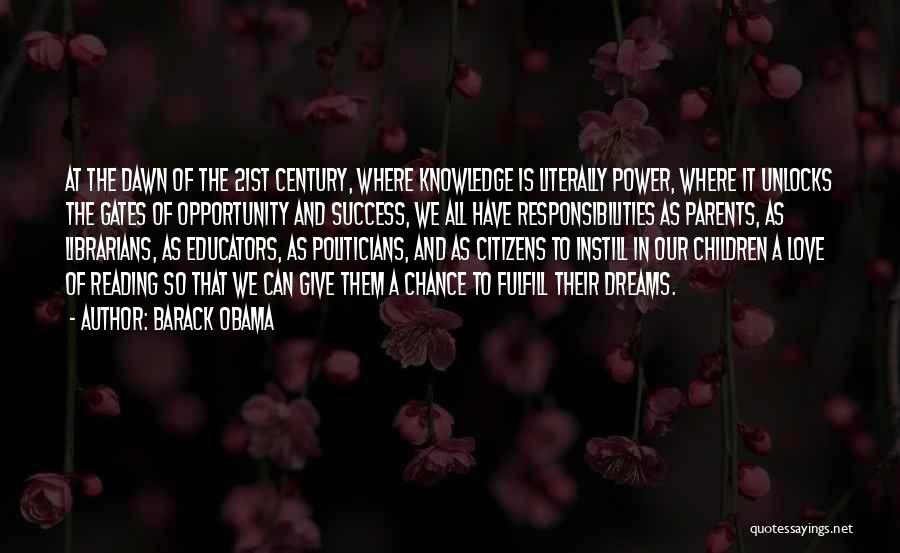 Barack Obama Quotes: At The Dawn Of The 21st Century, Where Knowledge Is Literally Power, Where It Unlocks The Gates Of Opportunity And