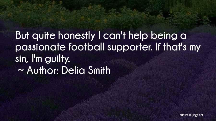 Delia Smith Quotes: But Quite Honestly I Can't Help Being A Passionate Football Supporter. If That's My Sin, I'm Guilty.