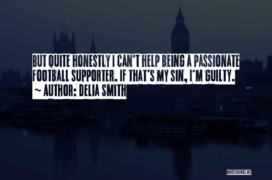 Delia Smith Quotes: But Quite Honestly I Can't Help Being A Passionate Football Supporter. If That's My Sin, I'm Guilty.