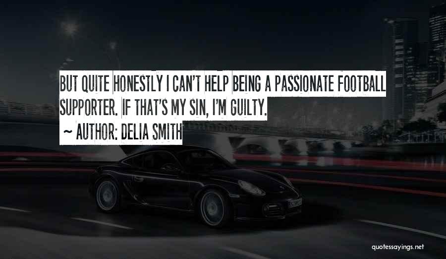 Delia Smith Quotes: But Quite Honestly I Can't Help Being A Passionate Football Supporter. If That's My Sin, I'm Guilty.