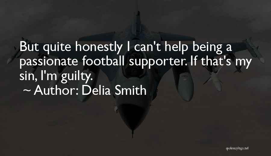 Delia Smith Quotes: But Quite Honestly I Can't Help Being A Passionate Football Supporter. If That's My Sin, I'm Guilty.