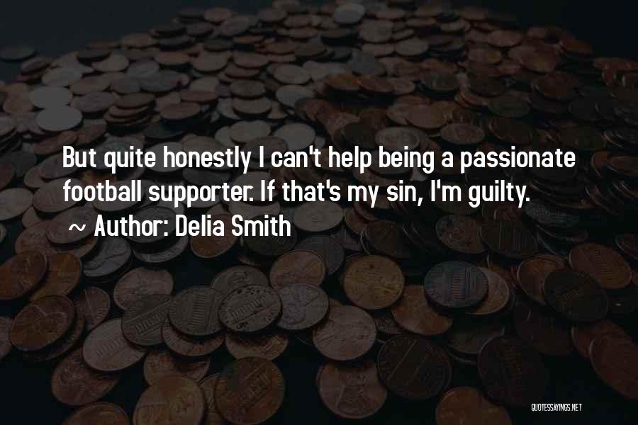 Delia Smith Quotes: But Quite Honestly I Can't Help Being A Passionate Football Supporter. If That's My Sin, I'm Guilty.