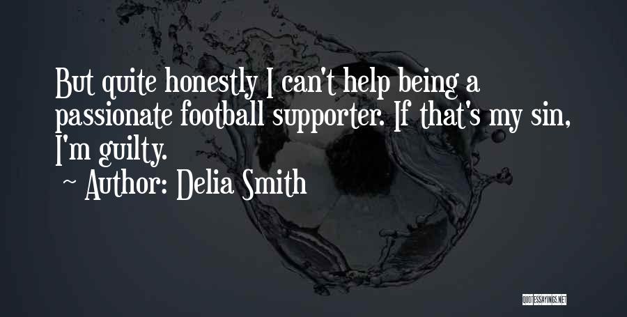 Delia Smith Quotes: But Quite Honestly I Can't Help Being A Passionate Football Supporter. If That's My Sin, I'm Guilty.