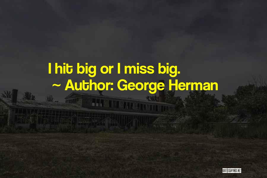 George Herman Quotes: I Hit Big Or I Miss Big.