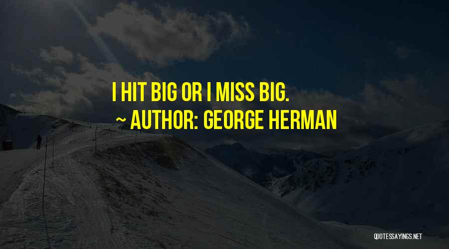 George Herman Quotes: I Hit Big Or I Miss Big.