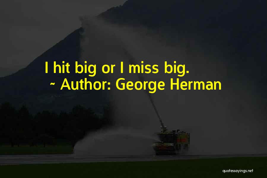George Herman Quotes: I Hit Big Or I Miss Big.
