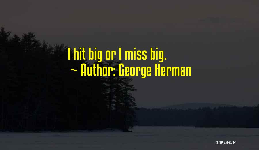 George Herman Quotes: I Hit Big Or I Miss Big.