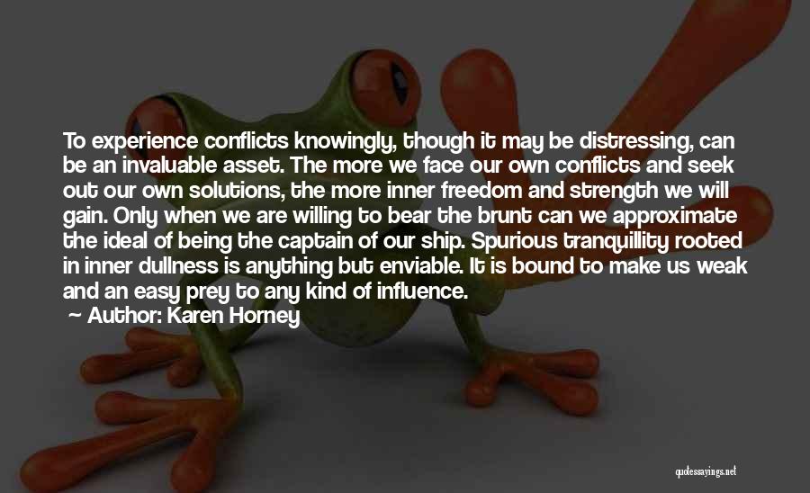 Karen Horney Quotes: To Experience Conflicts Knowingly, Though It May Be Distressing, Can Be An Invaluable Asset. The More We Face Our Own