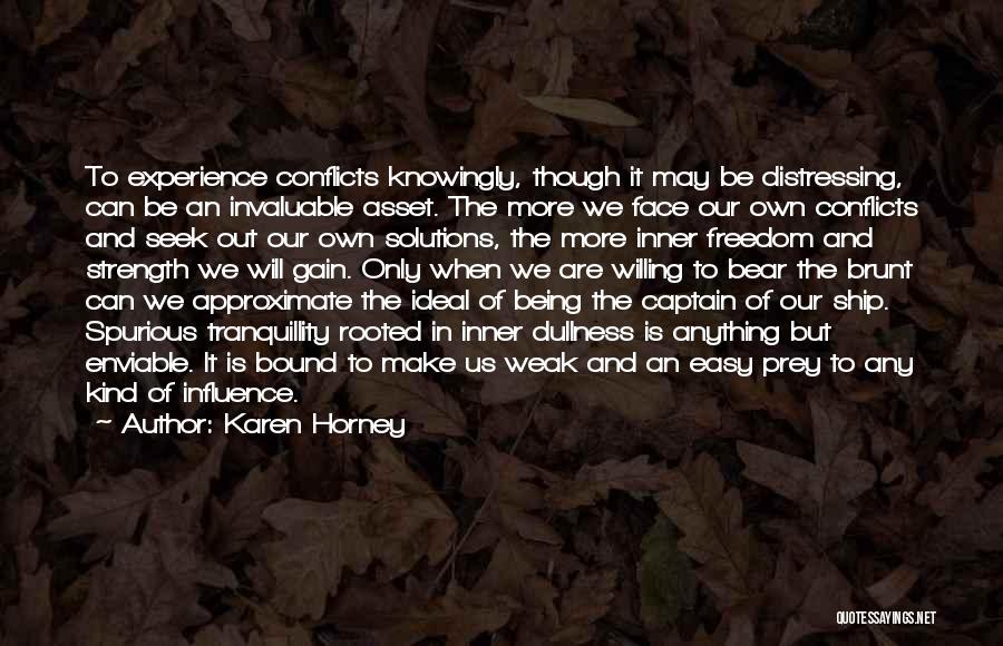 Karen Horney Quotes: To Experience Conflicts Knowingly, Though It May Be Distressing, Can Be An Invaluable Asset. The More We Face Our Own