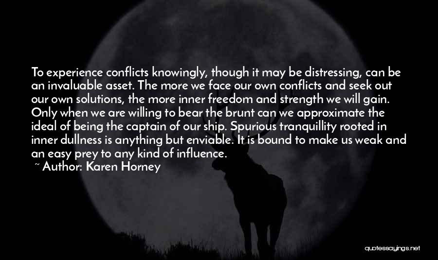 Karen Horney Quotes: To Experience Conflicts Knowingly, Though It May Be Distressing, Can Be An Invaluable Asset. The More We Face Our Own