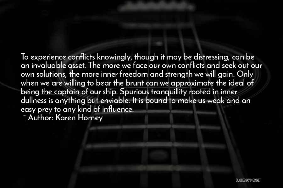 Karen Horney Quotes: To Experience Conflicts Knowingly, Though It May Be Distressing, Can Be An Invaluable Asset. The More We Face Our Own